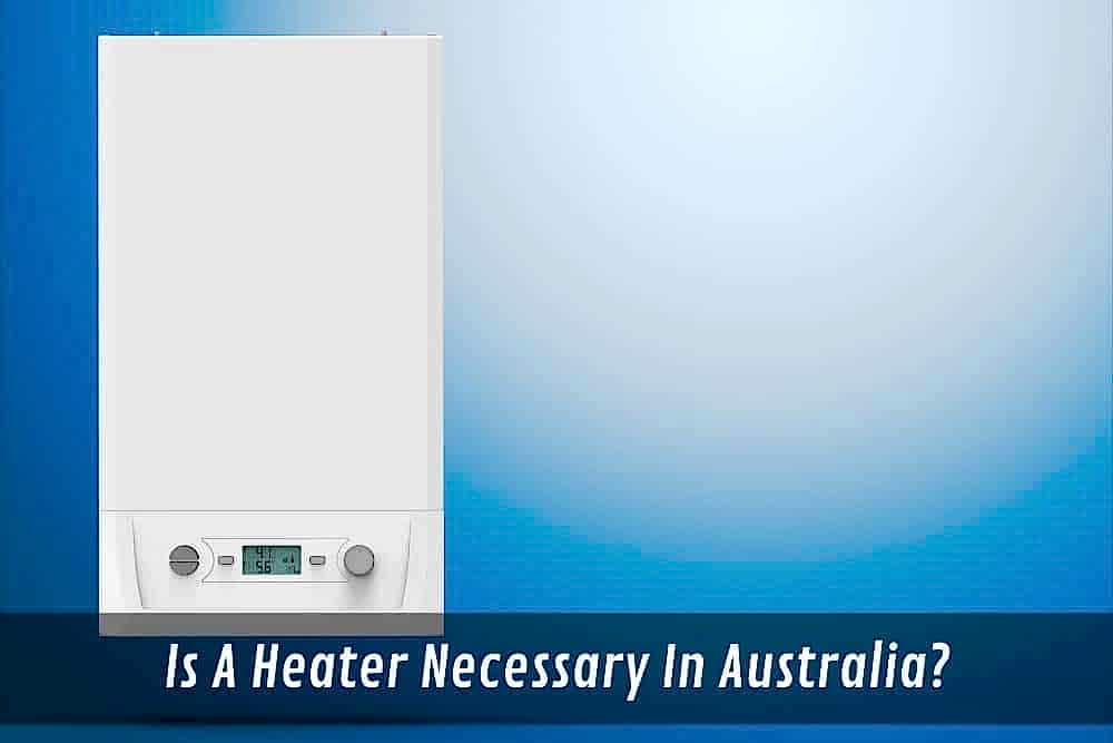 Image presents Is A Heater Necessary In Australia