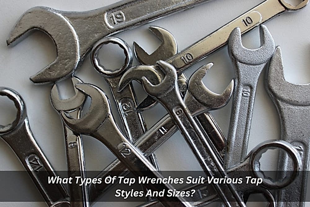 Image presents What Types Of Tap Wrenches Suit Various Tap Styles And Sizes